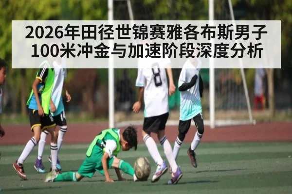 2026年田径世锦赛雅各布斯男子100米冲金与加速阶段深度分析
